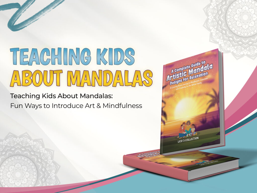 Teaching Kids About Mandalas: Fun Ways to Introduce Art & Mindfulness
